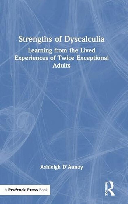 Strengths Of Dyscalculia: Learning From The Lived Experiences Of Twice Exceptional Adults-..
