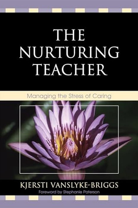 Nurturing Teacher: Managing The Stress Of Caring-..