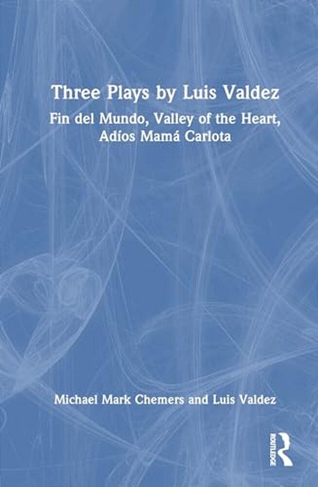 Three Plays By Luis Valdez: Fin Del Mundo, Valley Of The Heart, Adíos Mamá Carlota-..