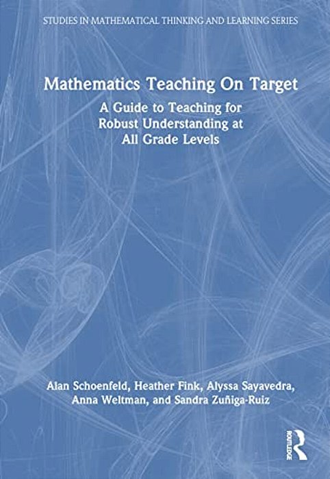 Mathematics Teaching On Target: A Guide To Teaching For Robust Understanding At All Grade Levels-..