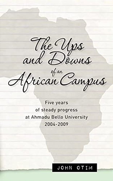 The Ups And Downs Of An African Campus: Five Years Of Steady Progress At Ahmadu Bello University 2004-2009-..