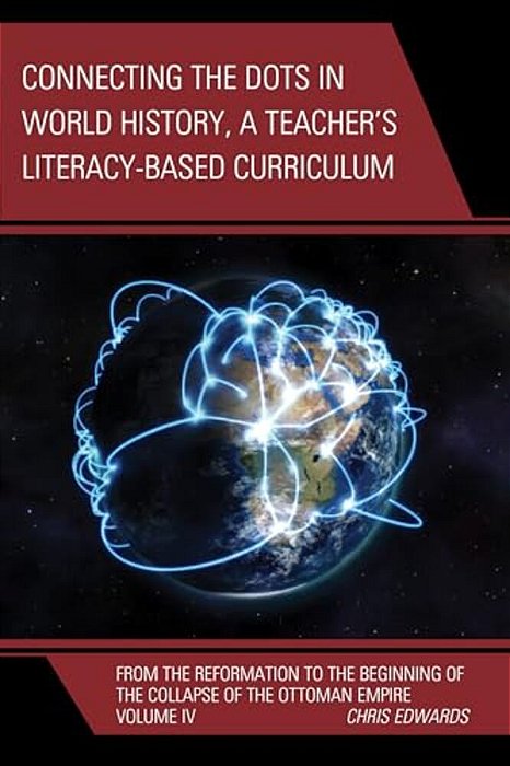 Connecting The Dots In World History, A Teacher's Literacy Based Curriculum: From The Reformation To The Beginning Of The Collapse Of The Ottoman Empi-..