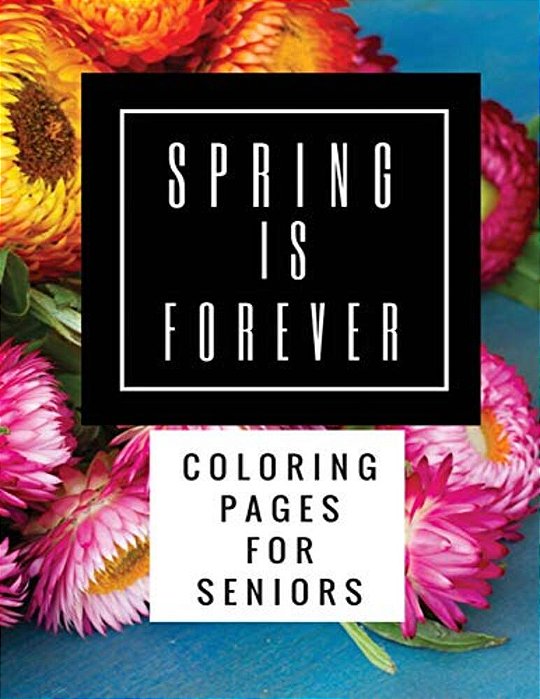 Spring Is Forever: Coloring Pages For Seniors-..