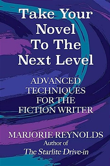 Take Your Novel To The Next Level: Advanced Techniques For The Fiction Writer-..
