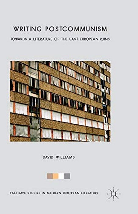 Writing Postcommunism: Towards A Literature Of The East European Ruins-..