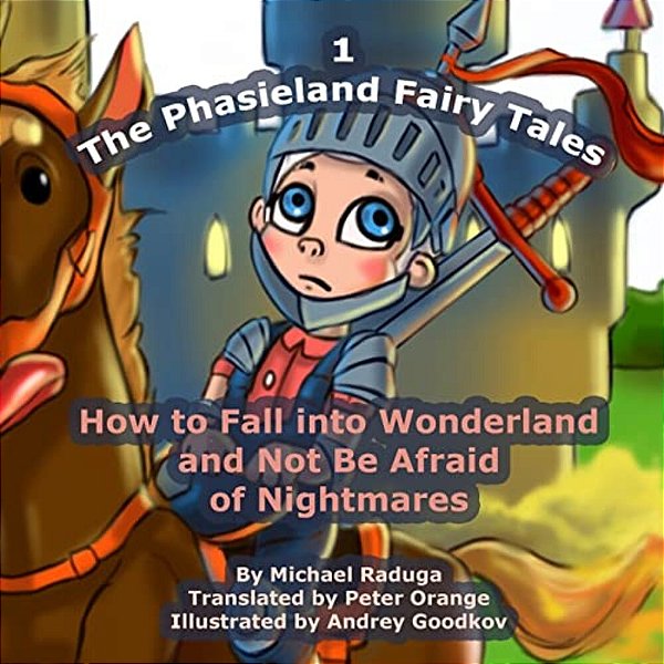 The Phasieland Fairy Tales - 1: How To Fall Into Wonderland And Not Be Afraid Of Nightmares-..
