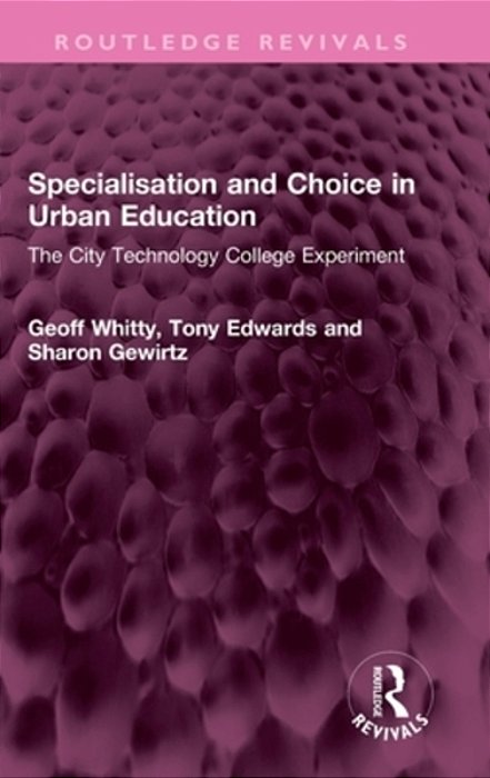 Specialisation And Choice In Urban Education: The City Technology College Experiment-..