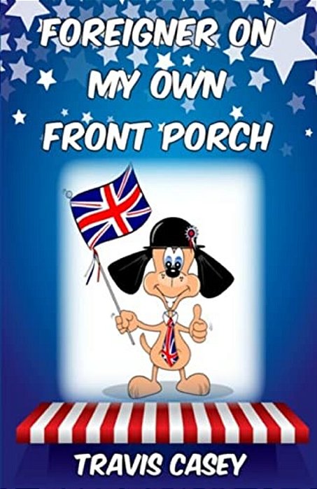 Foreigner On My Own Front Porch: A Satirical Memoir-..