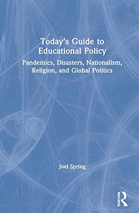 Today's Guide To Educational Policy: Pandemics, Disasters, Nationalism, Religion, And Global Politics-..