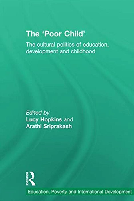 The 'Poor Child': The Cultural Politics Of Education, Development And Childhood-..