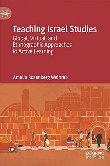 Teaching Israel Studies: Global, Virtual, And Ethnographic Approaches To Active Learning-..