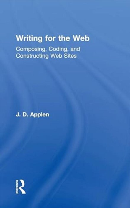 Writing For The Web: Composing, Coding, And Constructing Web Sites-..