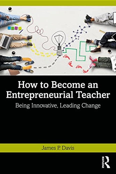 How To Become An Entrepreneurial Teacher: Being Innovative, Leading Change-..