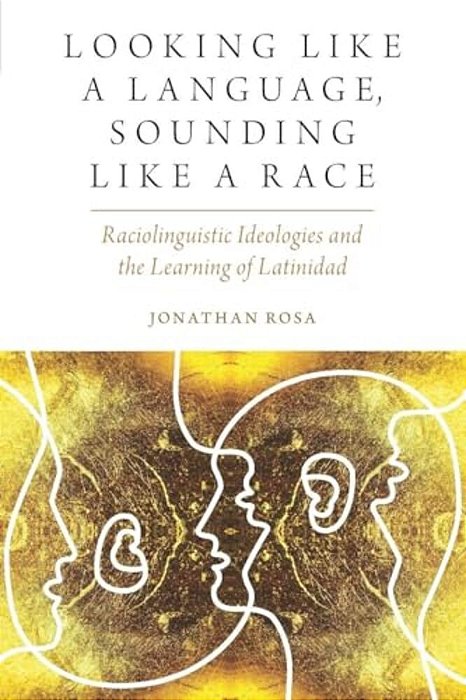Looking Like A Language, Sounding Like A Race: Raciolinguistic Ideologies And The Learning Of Latinidad-..