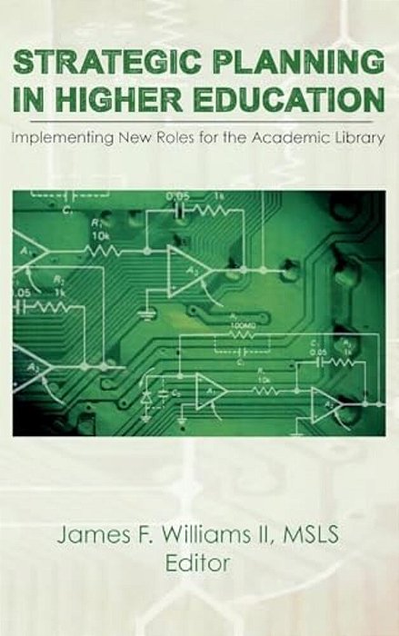 Strategic Planning In Higher Education: Implementing New Roles For The Academic Library-..
