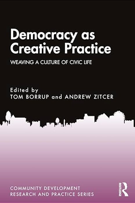 Democracy As Creative Practice: Weaving A Culture Of Civic Life-..
