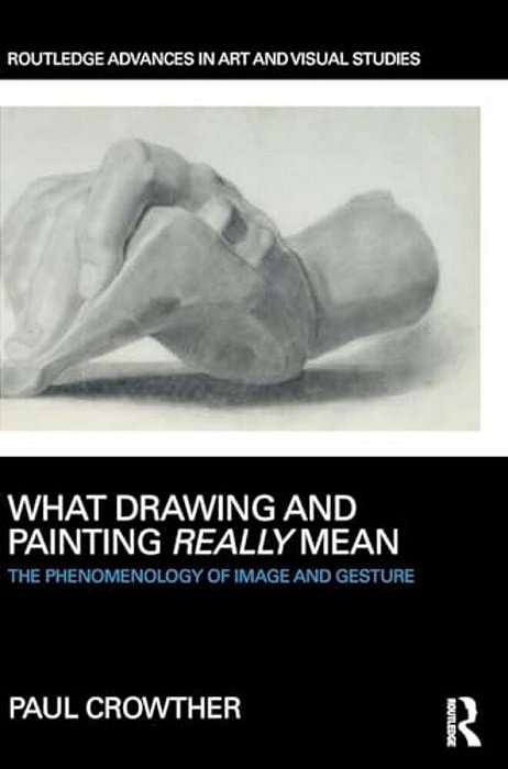 What Drawing And Painting Really Mean: The Phenomenology Of Image And Gesture-..