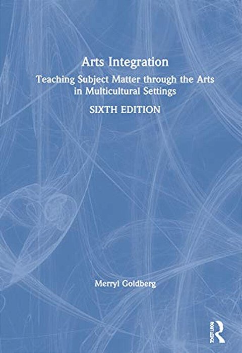 Arts Integration: Teaching Subject Matter Through The Arts In Multicultural Settings-..