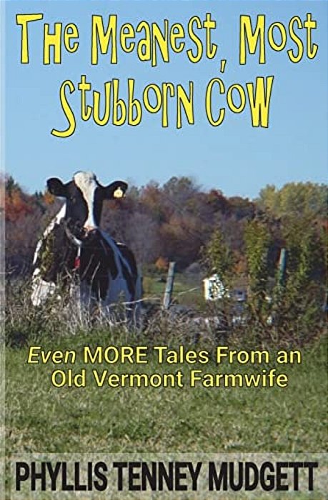 The Meanest, Most Stubborn Cow: Even More Tales From An Old Vermont Farmwife-..