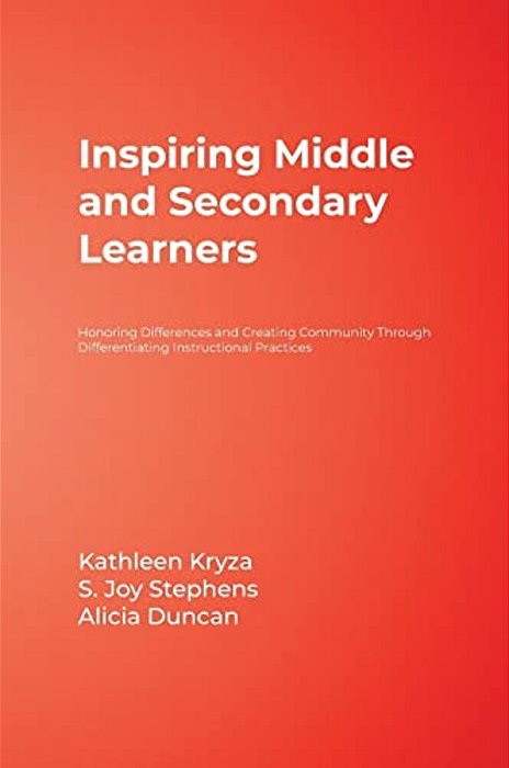 Inspiring Middle And Secondary Learners: Honoring Differences And Creating Community Through Differentiating Instructional Practices-..