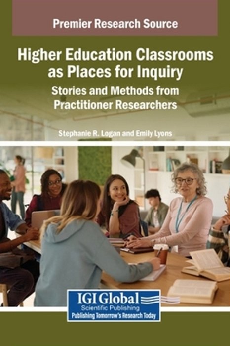 Higher Education Classrooms As Places For Inquiry: Stories And Methods From Practitioner Researchers-..