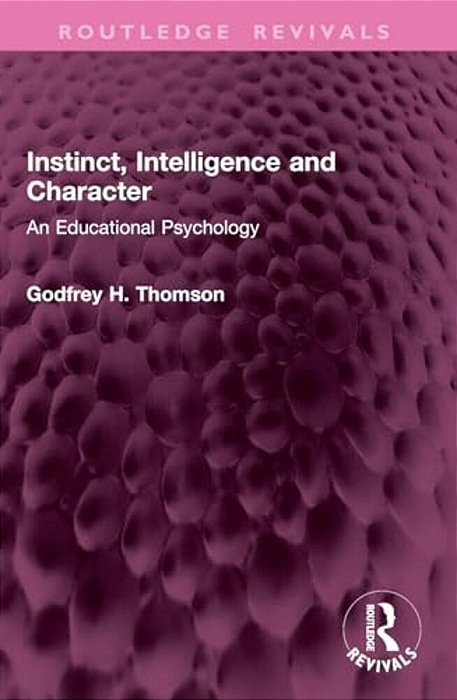 Instinct, Intelligence And Character: An Educational Psychology-..