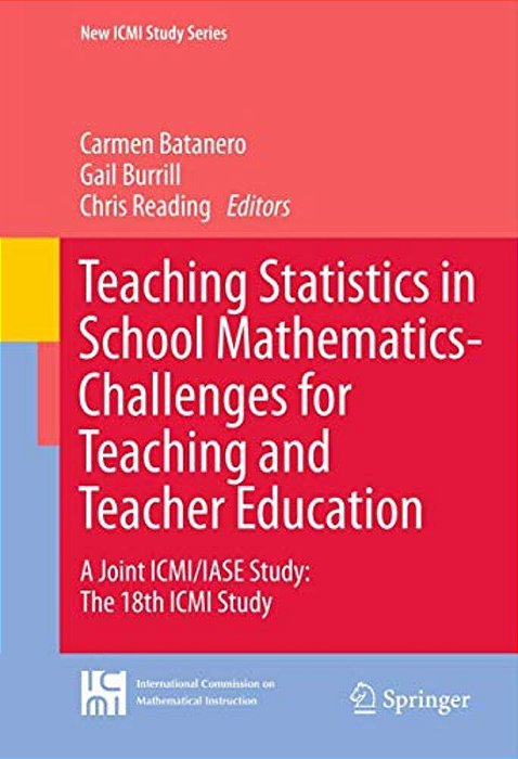 Teaching Statistics In School Mathematics-Challenges For Teaching And Teacher Education: A Joint Icmi/Iase Study: The 18Th Icmi Study-..