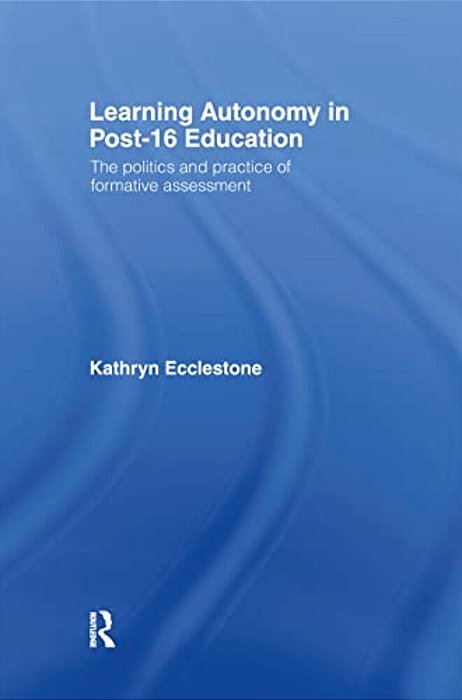 Learning Autonomy In Post-16 Education: The Policy And Practice Of Formative Assessment-..