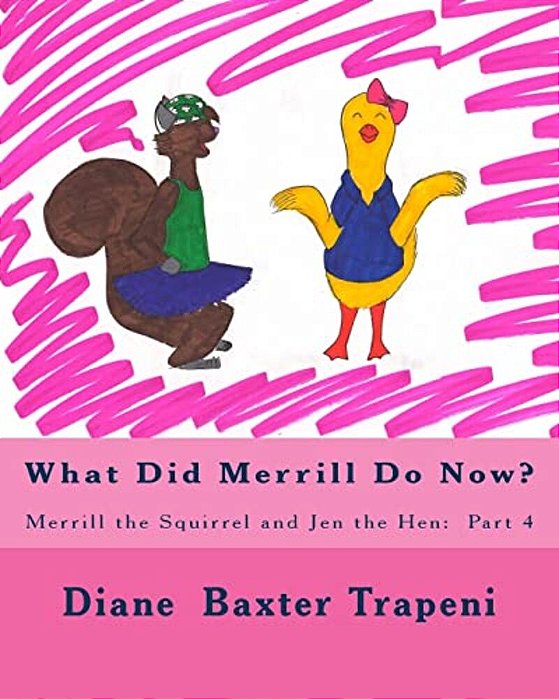What Did Merrill Do Now?: Merrill The Squirrel And Jen The Hen: Part 4-..