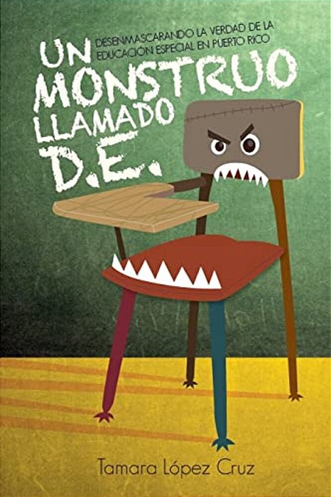 Un Monstruo Llamado D. E.: Desenmascarando La Verdad De La Educacion Especial En Puerto Rico-..