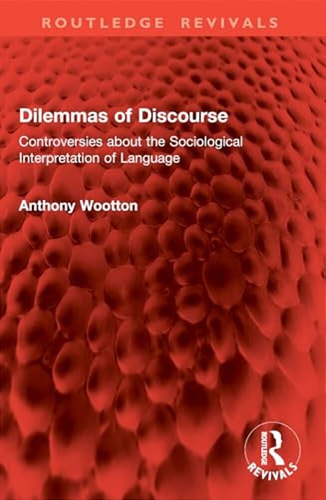 Dilemmas Of Discourse: Controversies About The Sociological Interpretation Of Language-..