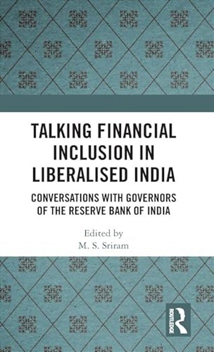 Talking Financial Inclusion In Liberalised India: Conversations With Governors Of The Reserve Bank Of India-..