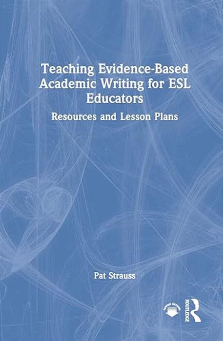 Teaching Evidence-Based Academic Writing For Esl Educators: Resources And Lesson Plans-..