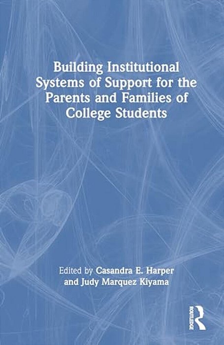 Building Institutional Systems Of Support For The Parents And Families Of College Students-..