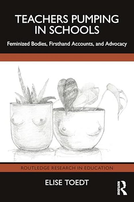 Teachers Pumping In Schools: Feminized Bodies, Firsthand Accounts, And Advocacy-..