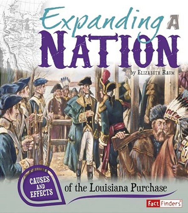 Expanding A Nation: Causes And Effects Of The Louisiana Purchase-..
