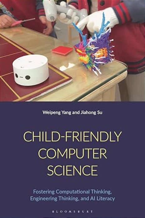 Child-Friendly Computer Science: Fostering Computational Thinking, Engineering Thinking, And Ai Literacy-..
