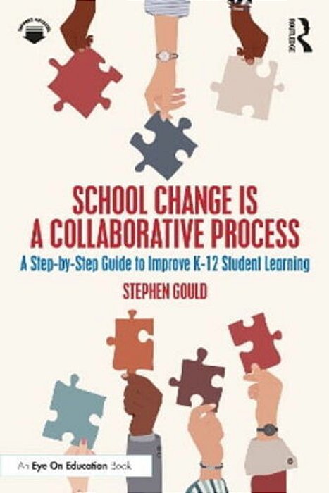 School Change Is A Collaborative Process: A Step-By-step Guide To Improve K-12 Student Learning-..