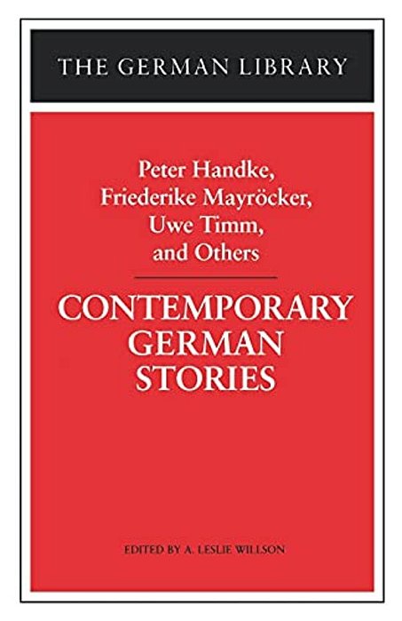 Contemporary German Stories: Peter Handke, Friederike Mayracker, Uwe Timm, And Others-..