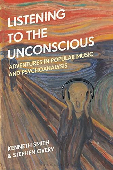 Listening To The Unconscious: Adventures In Popular Music And Psychoanalysis-..