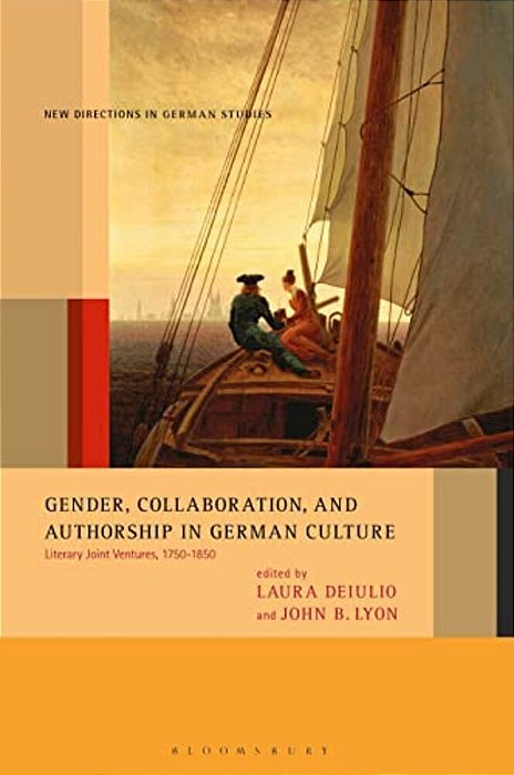 Gender, Collaboration, And Authorship In German Culture: Literary Joint Ventures, 1750-1850-..