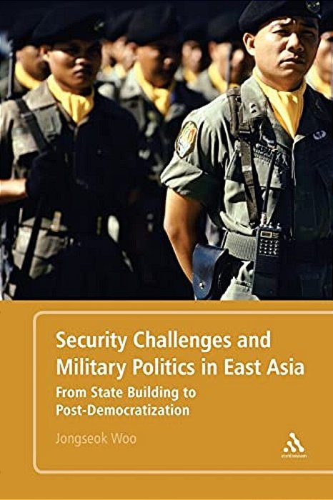 Security Challenges And Military Politics In East Asia: From State-Building To Post-Democratization-..