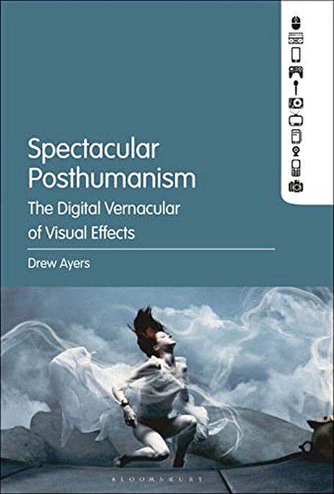 Spectacular Posthumanism: The Digital Vernacular Of Visual Effects-..