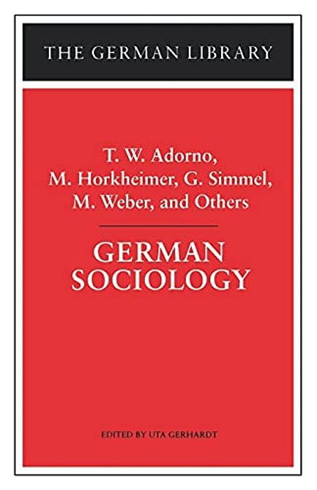 German Sociology: T. W. Adorno, M. Horkheimer, G. Simmel, M. Weber, And Others-..