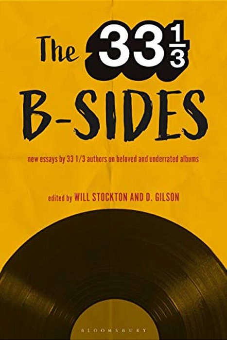 The 33 1/3 B-Sides: New Essays By 33 1/3 Authors On Beloved And Underrated Albums-..