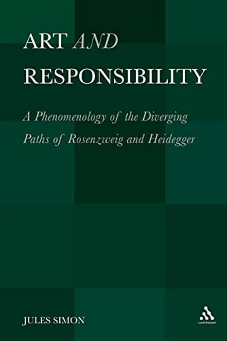 Art And Responsibility: A Phenomenology Of The Diverging Paths Of Rosenzweig And Heidegger-..