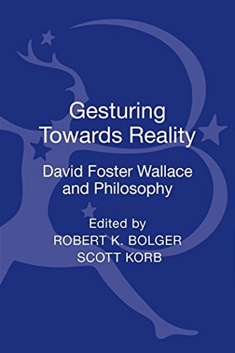Gesturing Toward Reality: David Foster Wallace And Philosophy-..