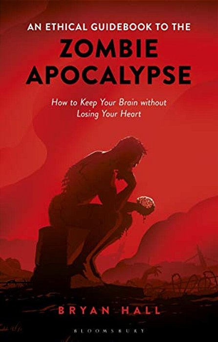 An Ethical Guidebook To The Zombie Apocalypse How To Keep Your Brain Without Losing Your Heart-..
