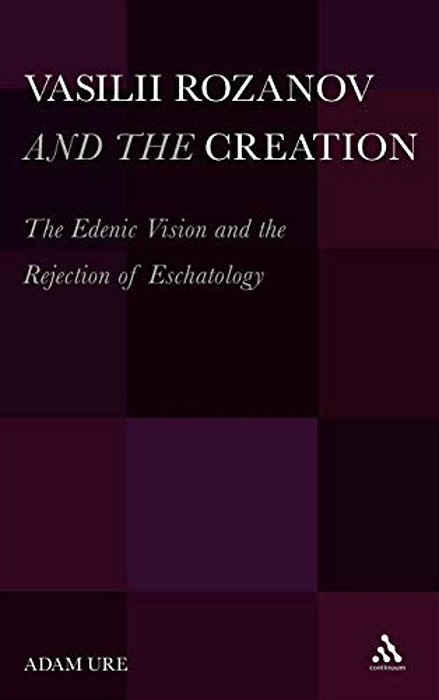 Vasilii Rozanov And The Creation: The Edenic Vision And The Rejection Of Eschatology-..