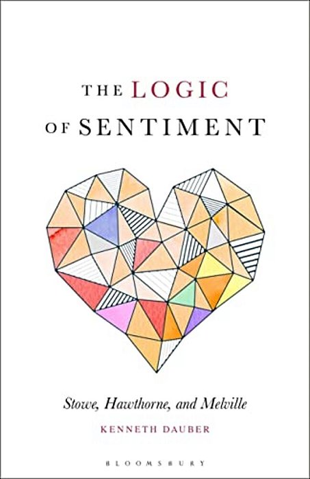The Logic Of Sentiment: Stowe, Hawthorne, And Melville-..
